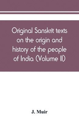 bokomslag Original Sanskrit texts on the origin and history of the people of India, their religion and institutions (Volume II)