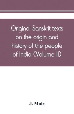 bokomslag Original Sanskrit texts on the origin and history of the people of India, their religion and institutions (Volume II)