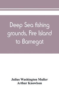 bokomslag Deep sea fishing grounds, Fire Island to Barnegat