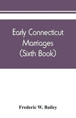 Early Connecticut marriages as found on ancient church records prior to 1800 (Sixth Book) 1