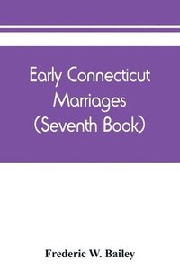 bokomslag Early Connecticut marriages as found on ancient church records prior to 1800 (Seventh Book)