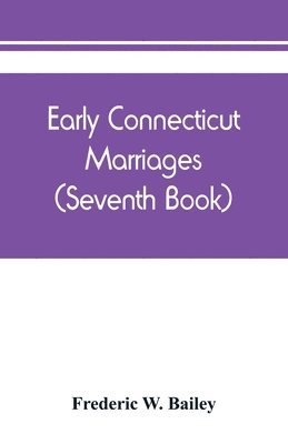 Early Connecticut marriages as found on ancient church records prior to 1800 (Seventh Book) 1