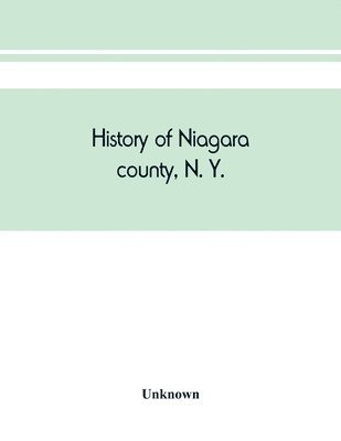 bokomslag History of Niagara county, N. Y., with illustrations descriptive of its scenery, private residences, public buildings, fine blocks, and important manufactories, and portraits of old pioneers and