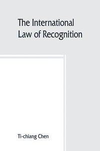 bokomslag The international law of recognition, with special reference to practice in Great Britain and the United States