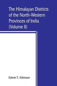 bokomslag The Himalayan Districts of the North-Western Provinces of India (Volume II)