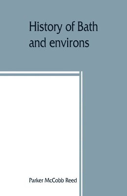 History of Bath and environs, Sagadahoc County, Maine. 1607-1894 1