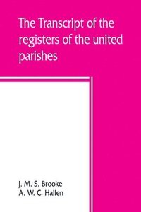 bokomslag The transcript of the registers of the united parishes of S. Mary Woolnoth and S. Mary Woolchurch Haw, in the city of London, from their commencement 1538 to 1760. To which is prefixed a short