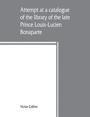 Victor Collins - Attempt at a catalogue of the library of the late Prince Louis-Lucien Bonaparte, Häftad