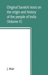 bokomslag Original Sanskrit texts on the origin and history of the people of India, their religion and institutions (Volume V)