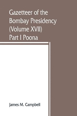 Gazetteer of the Bombay Presidency (Volume XVII) Part I Poona 1