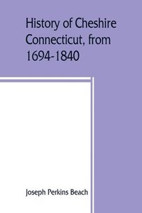 bokomslag History of Cheshire, Connecticut, from 1694-1840, including Prospect, which, as Columbia parish, was a part of Cheshire until 1829