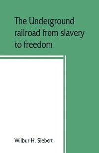 bokomslag The underground railroad from slavery to freedom