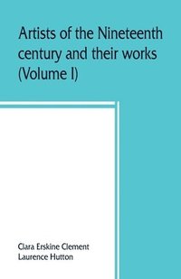 bokomslag Artists of the nineteenth century and their works. A handbook containing two thousand and fifty biographical sketches (Volume I)
