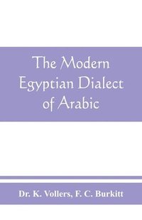 bokomslag The modern Egyptian dialect of Arabic, a grammar, with exercises, reading lessions and glossaries, from the German of Dr. K. Vollers, with numerous additions by the author