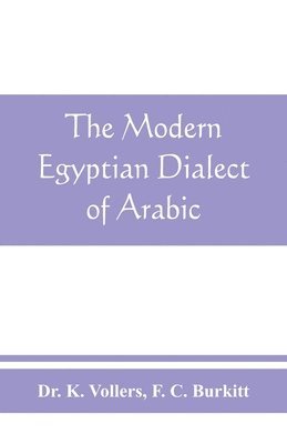 bokomslag The modern Egyptian dialect of Arabic, a grammar, with exercises, reading lessions and glossaries, from the German of Dr. K. Vollers, with numerous additions by the author