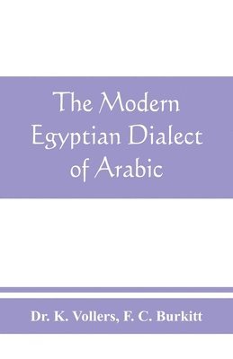 The modern Egyptian dialect of Arabic, a grammar, with exercises, reading lessions and glossaries, from the German of Dr. K. Vollers, with numerous additions by the author 1