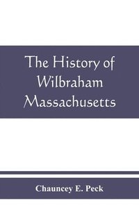 bokomslag The history of Wilbraham, Massachusetts