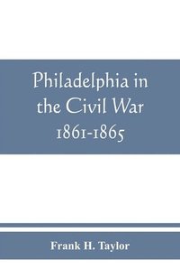 bokomslag Philadelphia in the Civil War 1861-1865