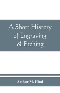 bokomslag short history of engraving & etching for the use of collectors and students, with full bibliography, classified list and index of engravers