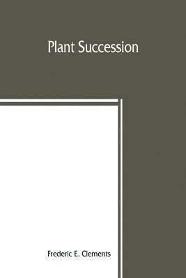 Frederic E Clements, Frederic E. Clements - Plant succession; an analysis of the development of vegetation, Häftad