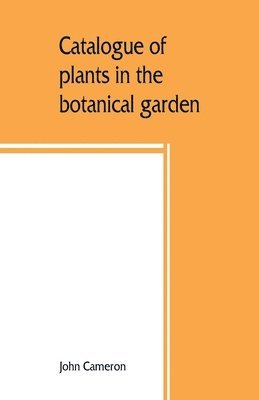 Catalogue of plants in the botanical garden. Bangalore, and its vicinity 1