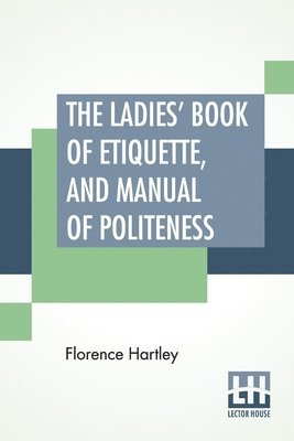Florence Hartley - Ladies' Book of Etiquette, and Manual of Politeness, Häftad