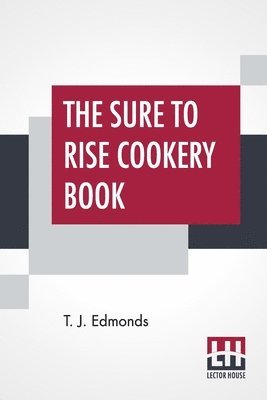 T J Edmonds, T. J. Edmonds - Sure To Rise Cookery Book, Häftad