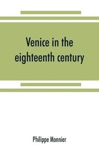 bokomslag Venice in the eighteenth century from the French of Philippe Monnier