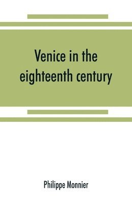 Venice in the eighteenth century from the French of Philippe Monnier 1