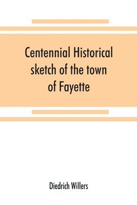 bokomslag Centennial historical sketch of the town of Fayette, Seneca County, New York