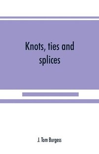 bokomslag Knots, ties and splices; a handbook for seafarers, travellers, and all who use cordage; with historical, heraldic, and practical notes