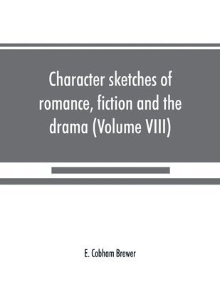 bokomslag Character sketches of romance, fiction and the drama (Volume VIII)