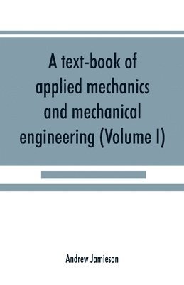 bokomslag A text-book of applied mechanics and mechanical engineering; Specially Arranged For the Use of Engineers Qualifying for the Institution of Civil Engineers, The Diplomas and Degrees of Technical