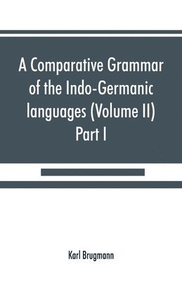 bokomslag A comparative grammar of the Indo-Germanic languages. A concise exposition of the history of Sanskrit, Old Iranian (Avestic and Old Persian) Old Armenian, Old Greek, Latin, Umbrian-Samnitic, Old