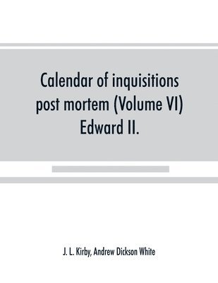Calendar of inquisitions post mortem and other analogous documents preserved in the Public Record Office (Volume VI) Edward II. 1