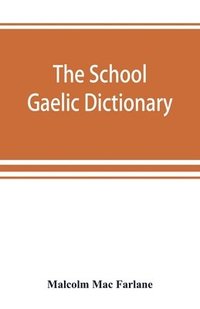 bokomslag The school Gaelic dictionary, Prepared for the use of learners of the Gaelic Language