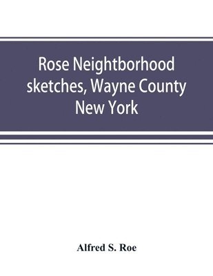 bokomslag Rose neightborhood sketches, Wayne County, New York; with glimpses of the adjacent towns