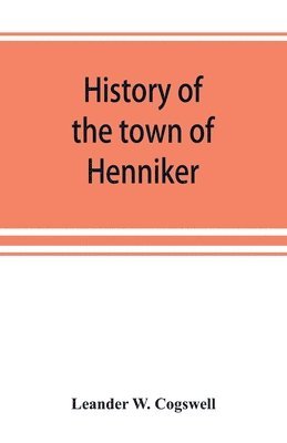bokomslag History of the town of Henniker, Merrimack County, New Hampshire, from the date of the Canada grant by the province of Massachusetts, in 1735, to 1880; with a genealogical register of the families ...