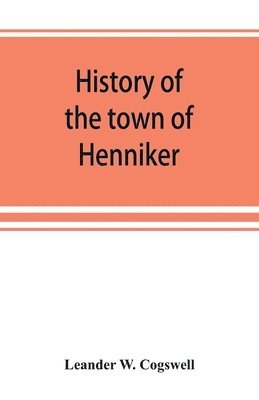 bokomslag History of the town of Henniker, Merrimack County, New Hampshire, from the date of the Canada grant by the province of Massachusetts, in 1735, to 1880; with a genealogical register of the families of