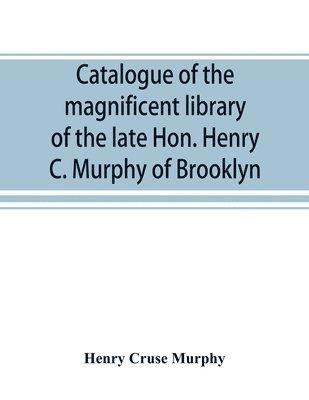 Henry Cruse Murphy - Catalogue of the magnificent library of the late Hon. Henry C. Murphy of Brooklyn, Long Island, consisting almost wholly of Americana or books relating to America, Häftad