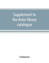 bokomslag Supplement to the Astor library catalogue