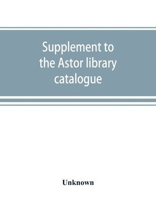 bokomslag Supplement to the Astor library catalogue