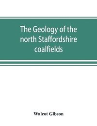 bokomslag The geology of the north Staffordshire coalfields