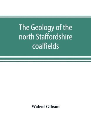 Walcot Gibson - geology of the north Staffordshire coalfields, Häftad