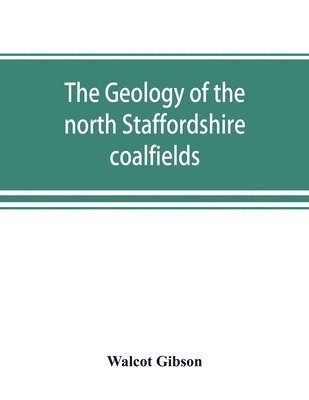 The geology of the north Staffordshire coalfields 1