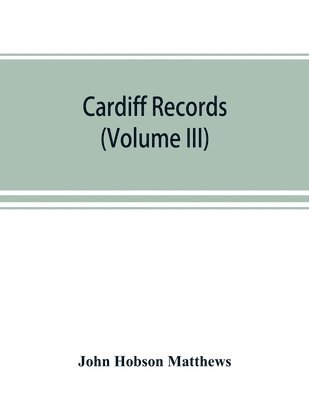 John Hobson Matthews - Cardiff records; being materials for a history of the county borough from the earliest times (Volume III), Häftad