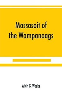 bokomslag Massasoit of the Wampanoags; with a brief commentary on Indian character; and sketches of other great chiefs, tribes and nations; also a chapter on Samoset, Squanto and Hobamock, three early native...