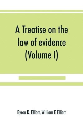 bokomslag A treatise on the law of evidence; being a consideration of the nature and general principles of evidence, the instruments of evidence and the rules governing the production, delivery and use of