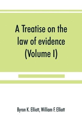A treatise on the law of evidence; being a consideration of the nature and general principles of evidence, the instruments of evidence and the rules governing the production, delivery and use of 1