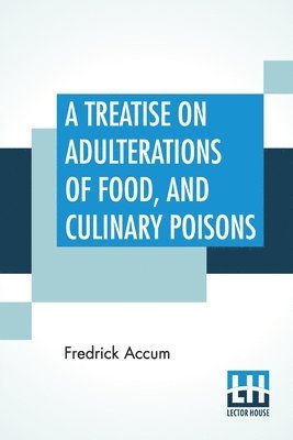 A Treatise On Adulterations Of Food, And Culinary Poisons 1